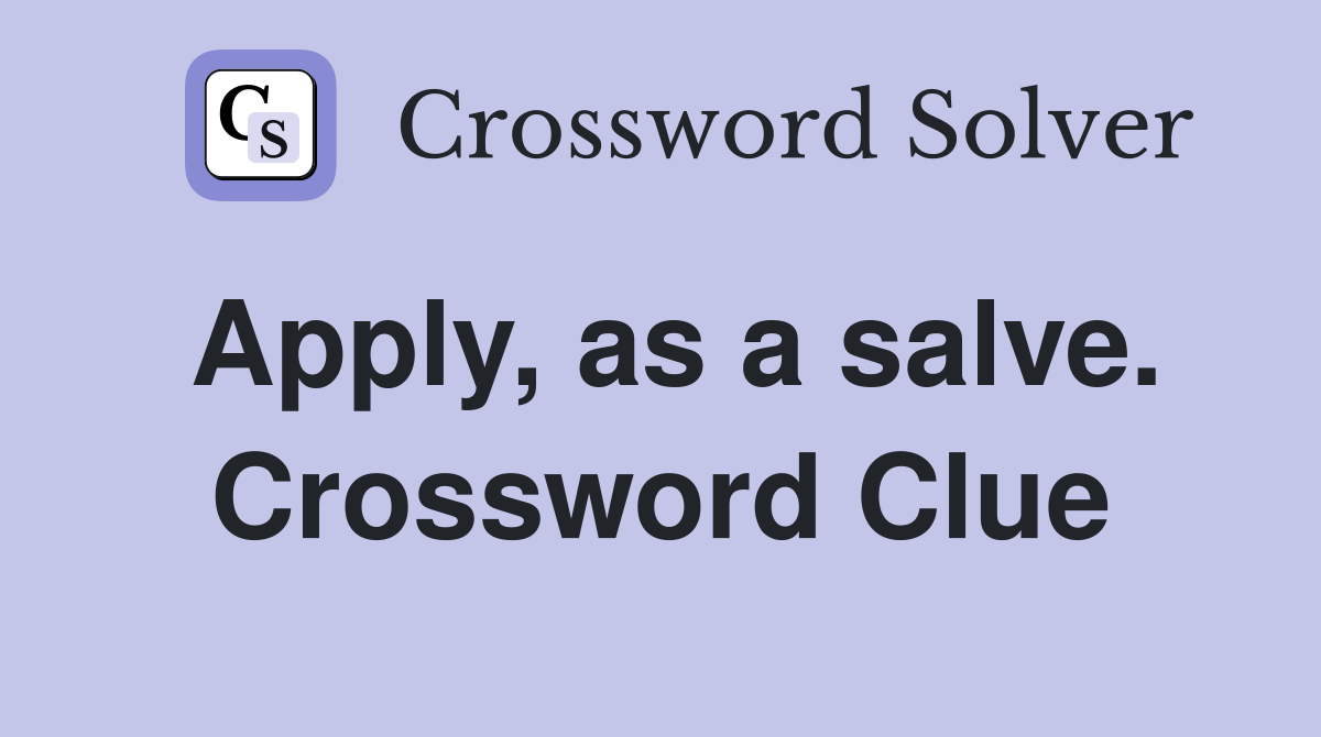 Apply, as a salve. Crossword Clue