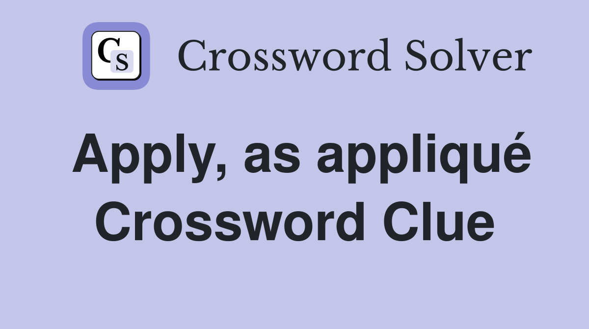 Apply, as appliqué Crossword Clue