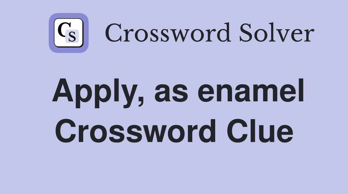 Apply, as enamel Crossword Clue