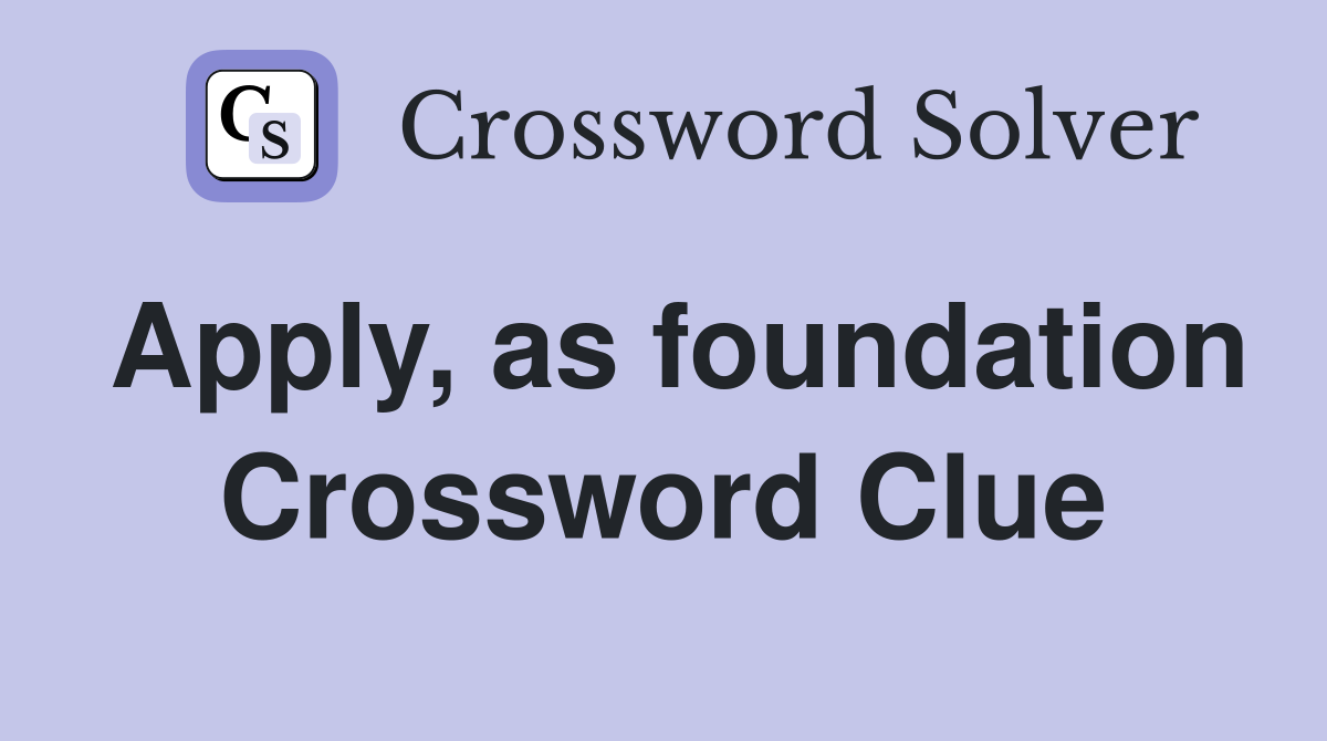 Apply, as foundation Crossword Clue