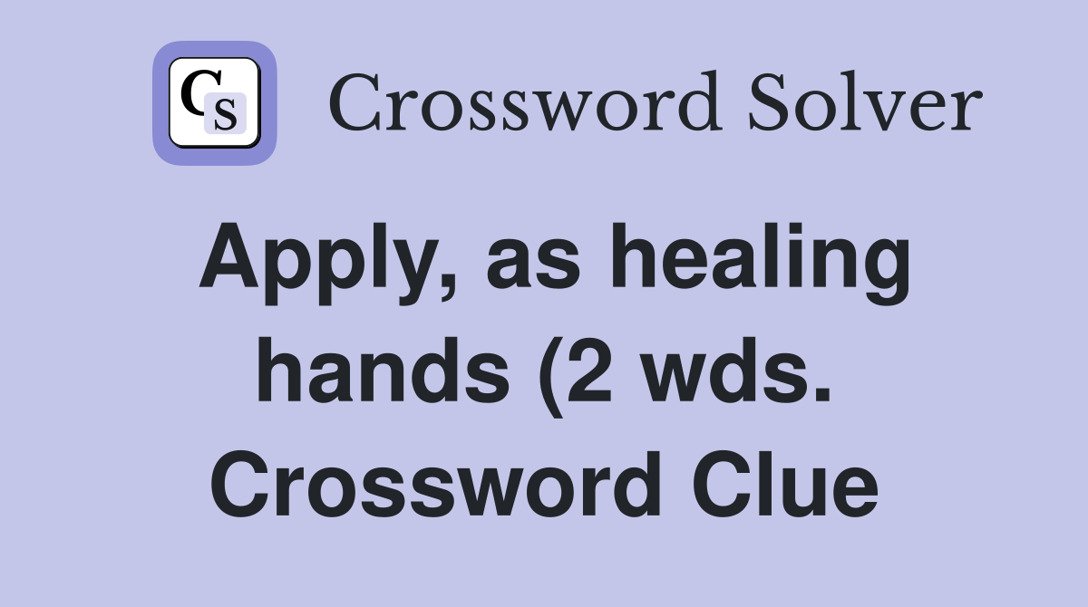 Apply as healing hands (2 wds ) Crossword Clue Answers Crossword Apply as healing hands (2 wds ) Crossword Clue Answers Crossword