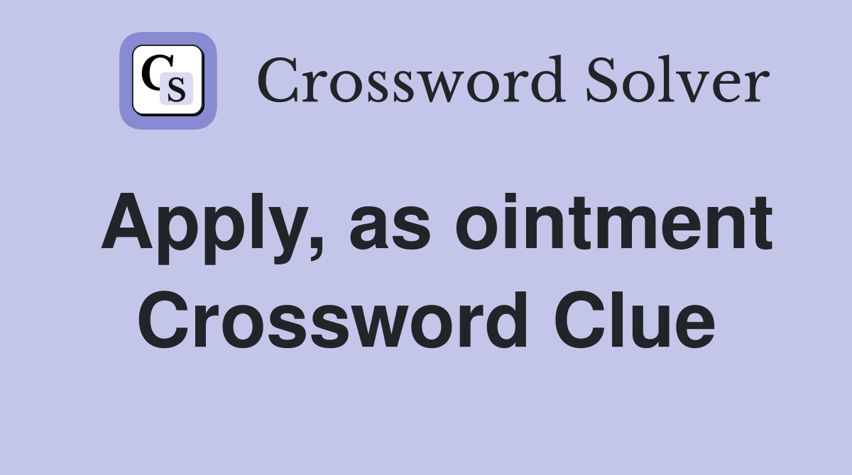 Apply, as ointment Crossword Clue
