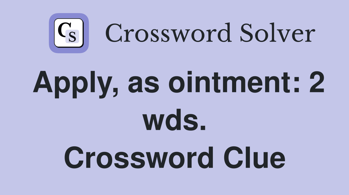 Apply, as ointment: 2 wds. Crossword Clue