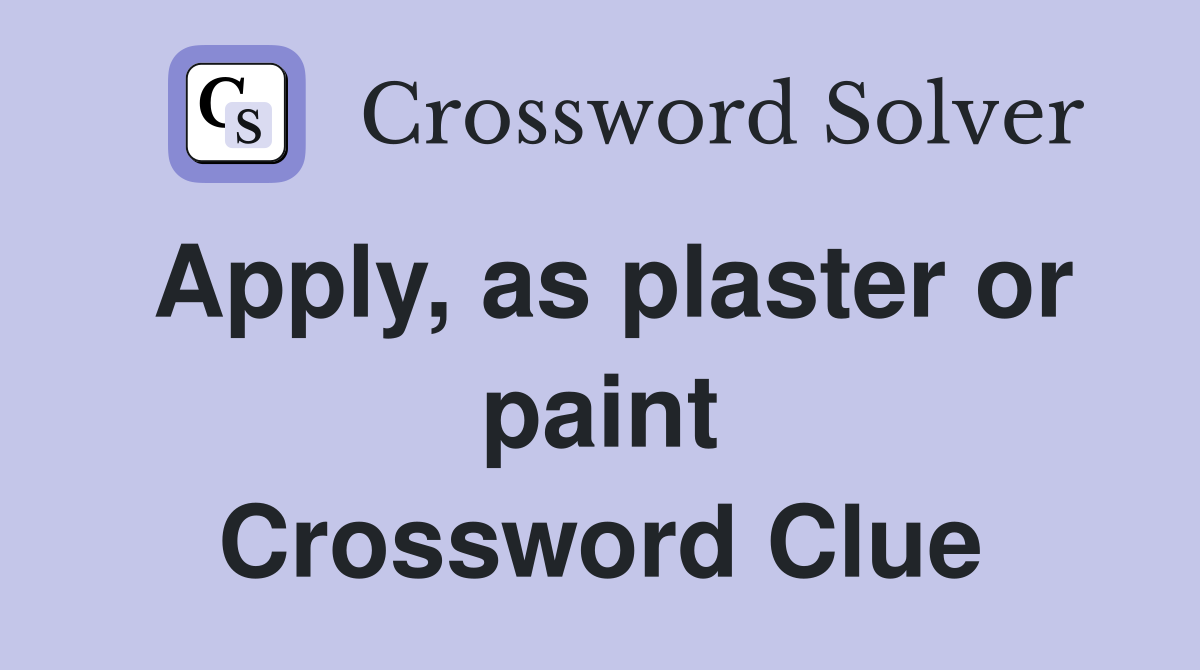 Apply, as plaster or paint Crossword Clue