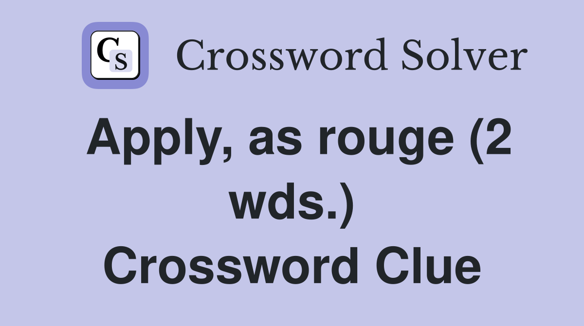 Apply, as rouge (2 wds.) Crossword Clue