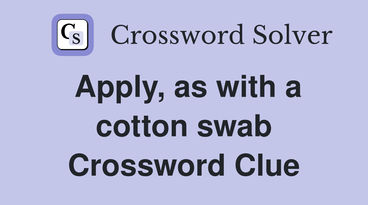 Apply, as with a cotton swab Crossword Clue