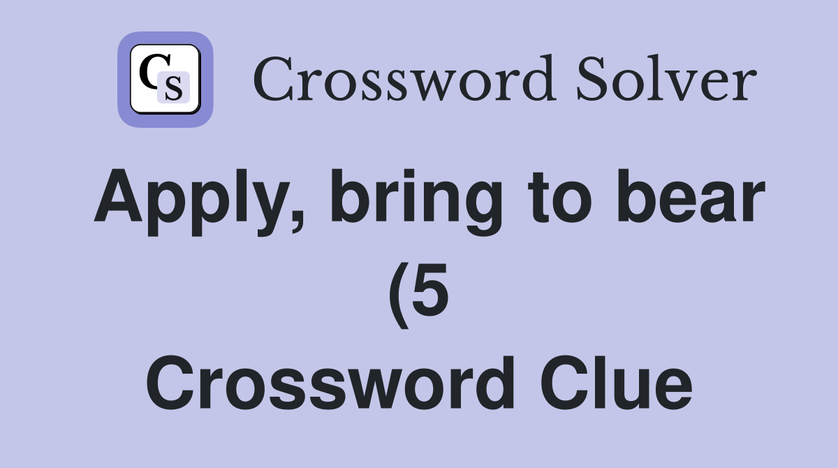 Apply bring to bear (5) Crossword Clue Answers Crossword Solver Apply bring to bear (5) Crossword Clue Answers Crossword Solver