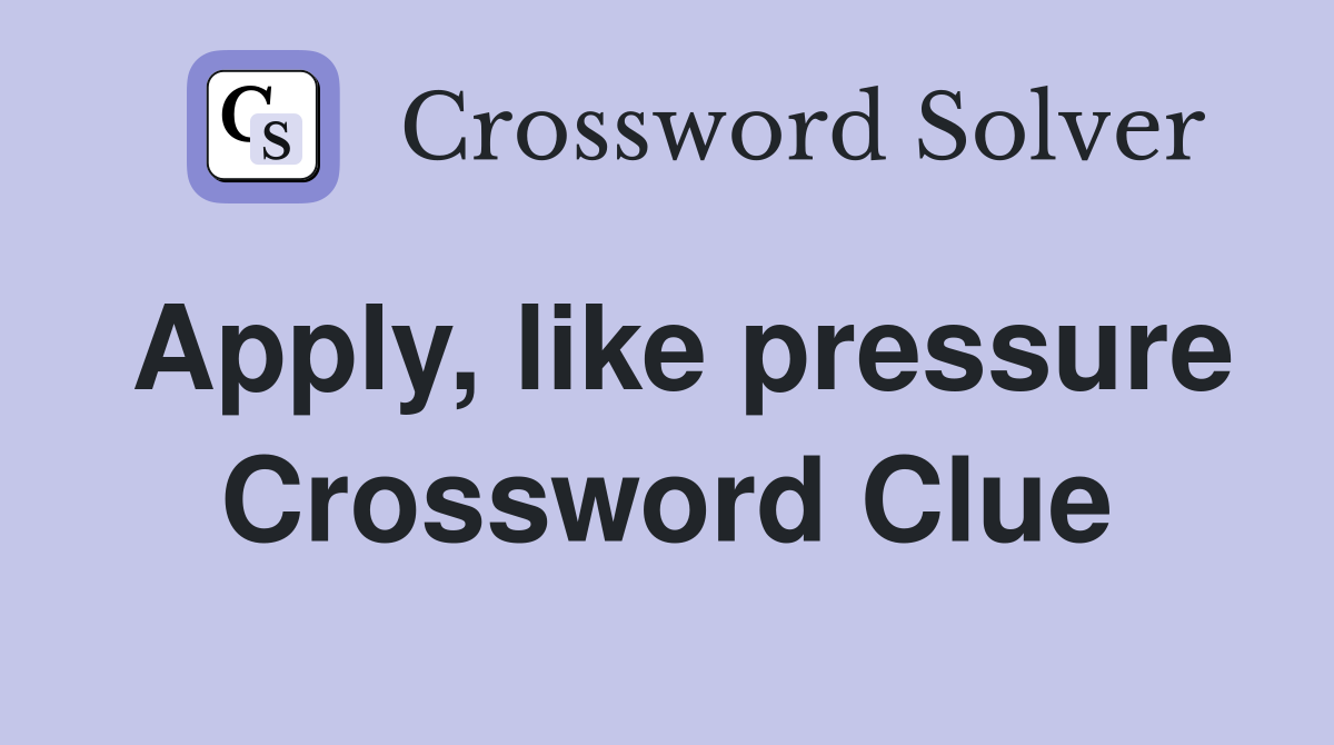 Apply, like pressure Crossword Clue