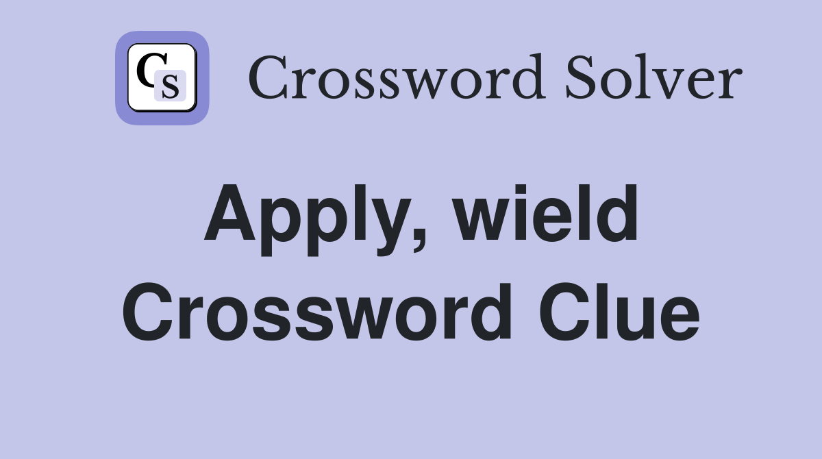 Apply, wield Crossword Clue