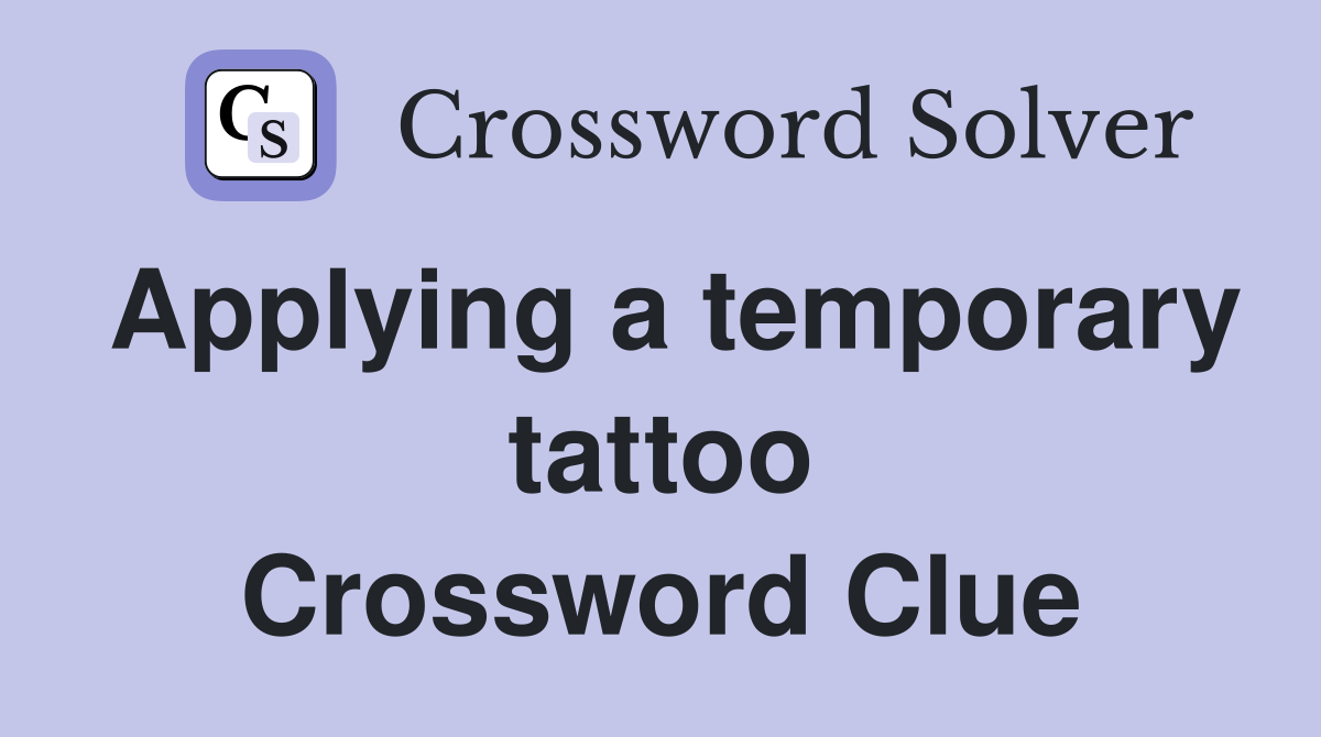 Applying a temporary tattoo Crossword Clue