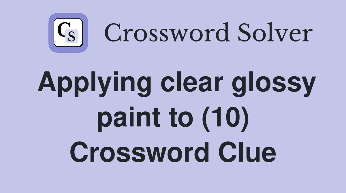 Applying clear glossy paint to (10) Crossword Clue