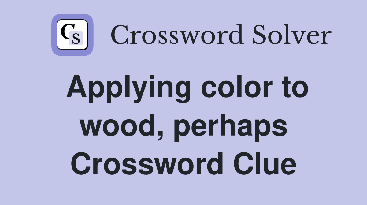 Applying color to wood, perhaps Crossword Clue