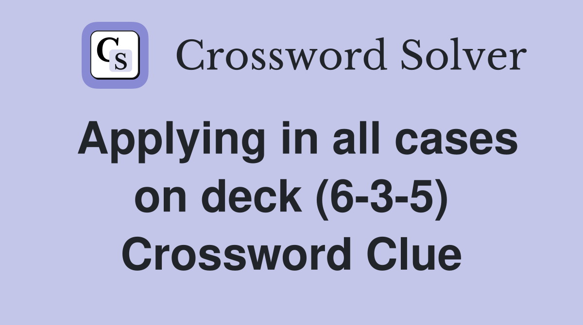 Applying in all cases on deck (6-3-5) Crossword Clue