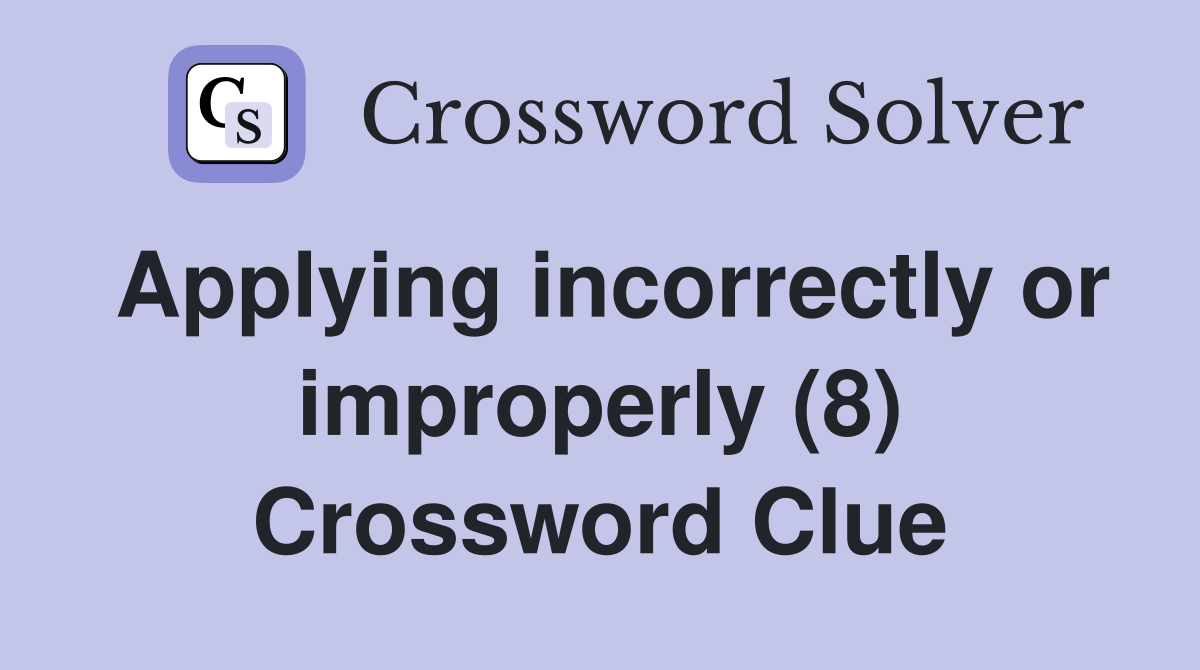 Applying incorrectly or improperly (8) Crossword Clue