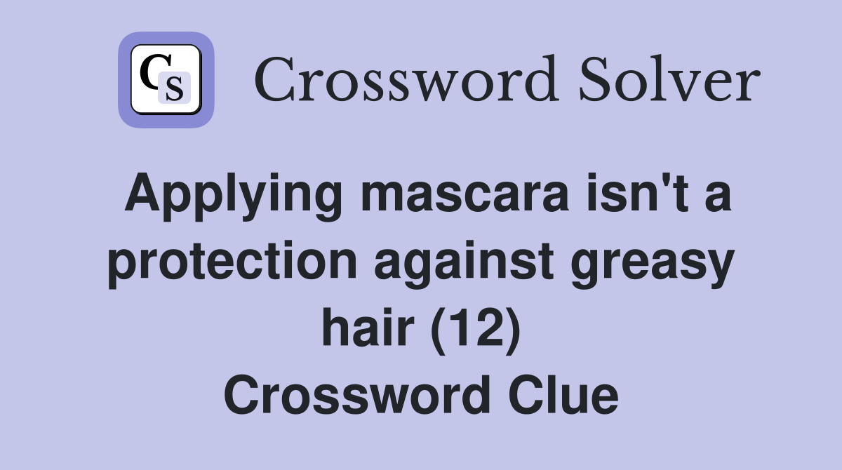 Applying mascara isn't a protection against greasy hair (12) Crossword Clue