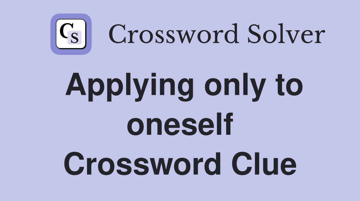 Applying only to oneself Crossword Clue