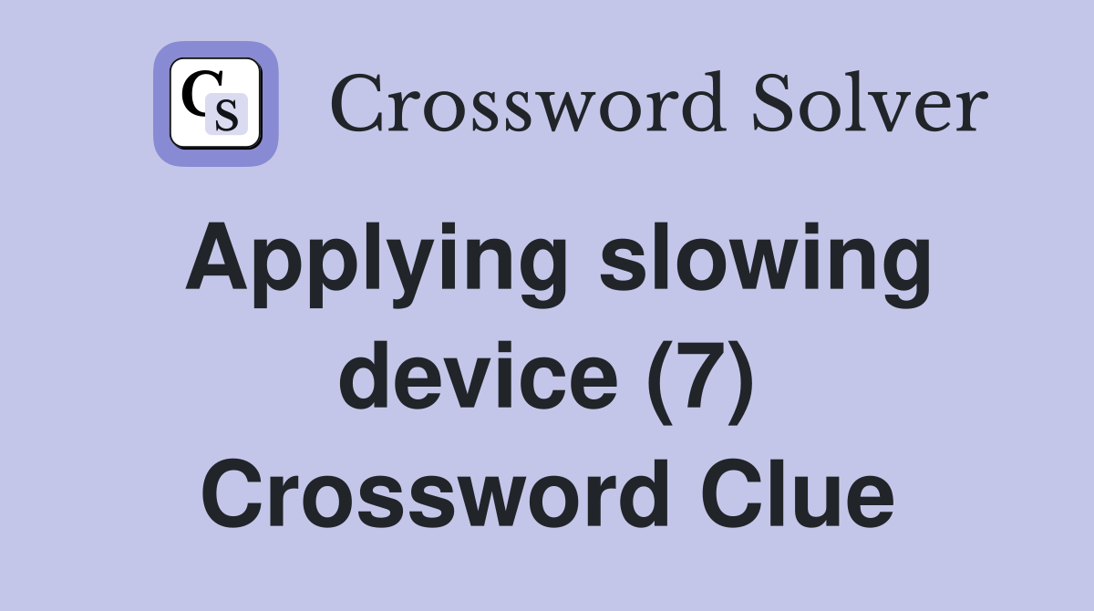 Applying slowing device (7) Crossword Clue