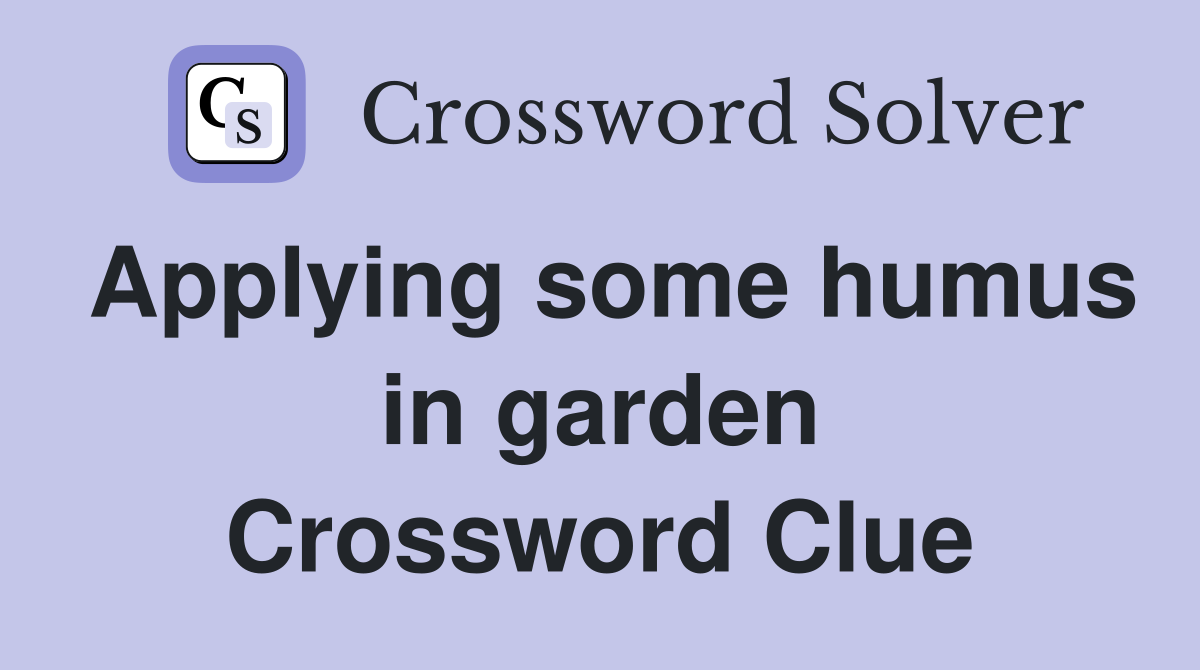 Applying some humus in garden Crossword Clue