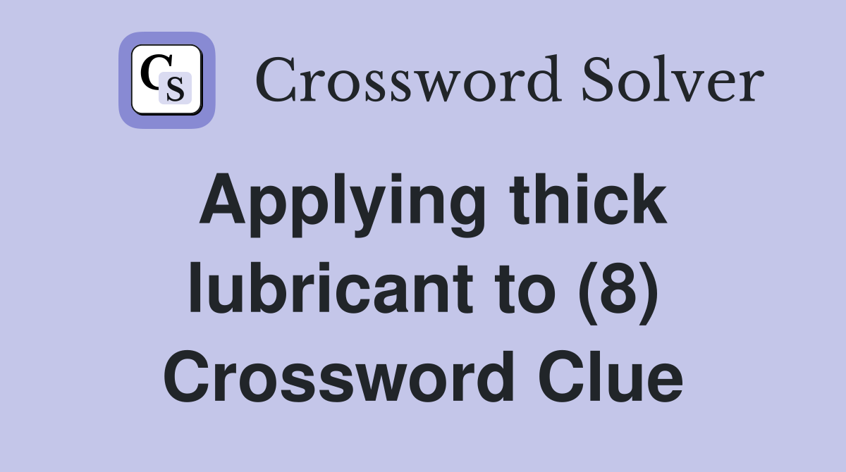 Applying thick lubricant to (8) Crossword Clue