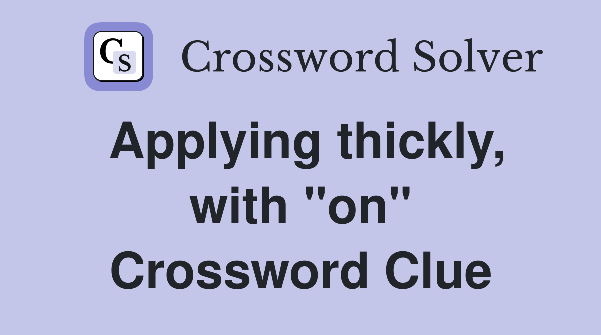 Applying thickly, with "on" Crossword Clue