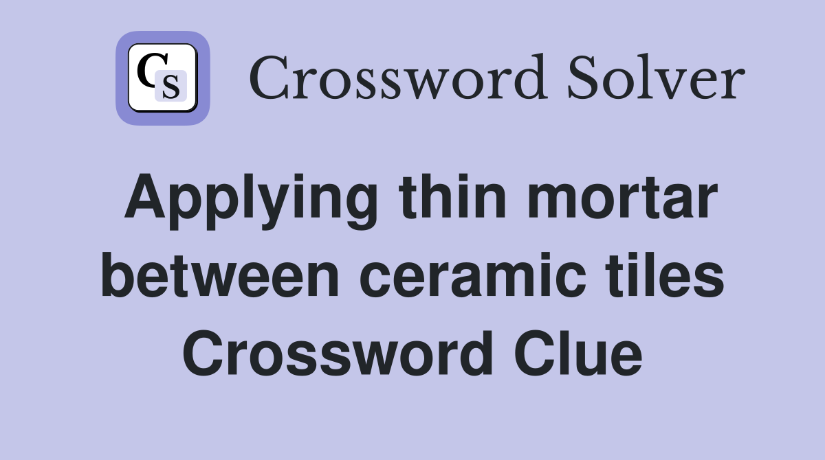 Applying thin mortar between ceramic tiles Crossword Clue