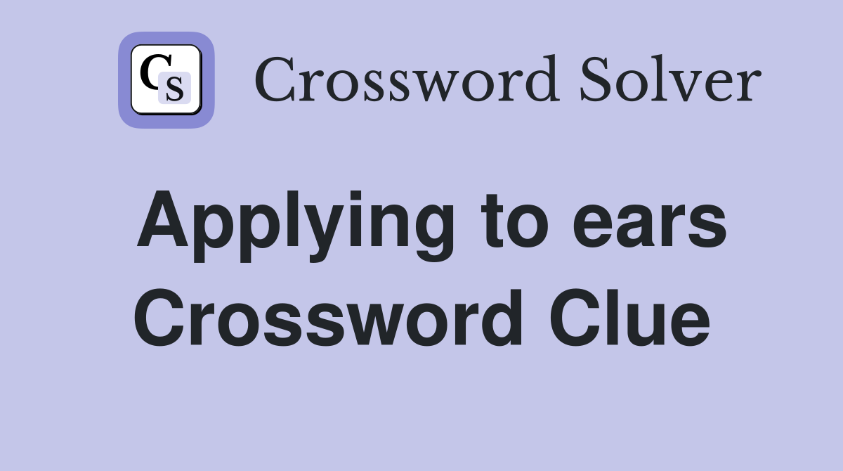 Applying to ears Crossword Clue