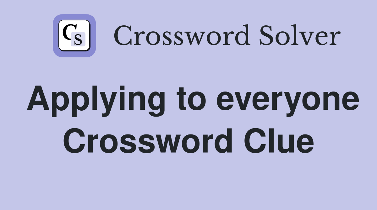 Applying to everyone Crossword Clue