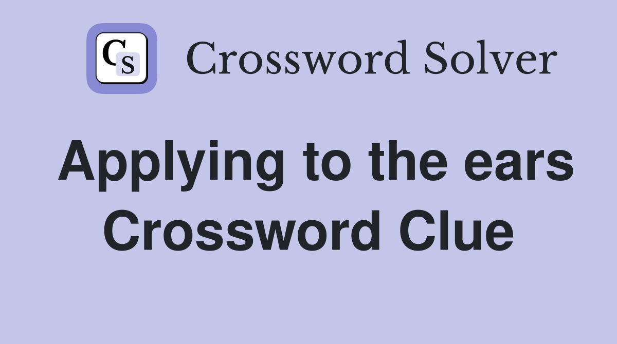 Applying to the ears Crossword Clue