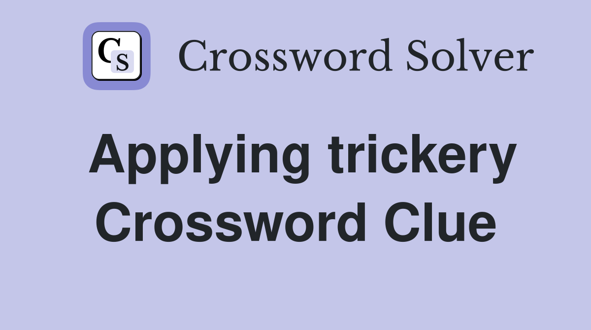 Applying trickery Crossword Clue