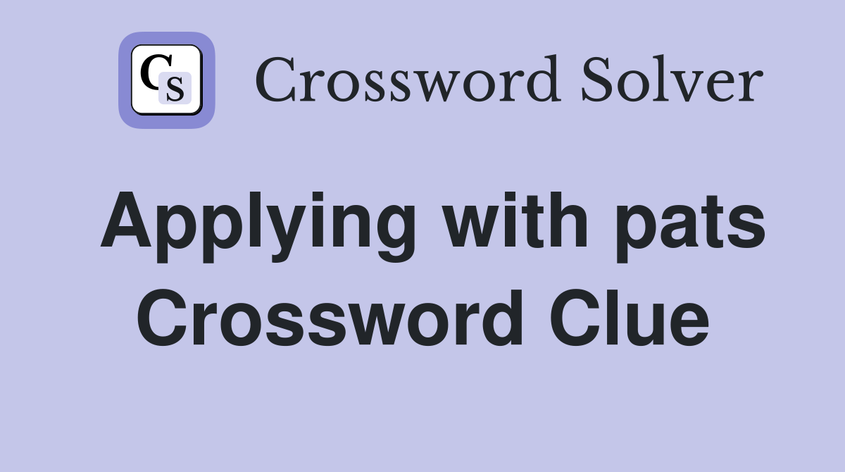 Applying with pats Crossword Clue