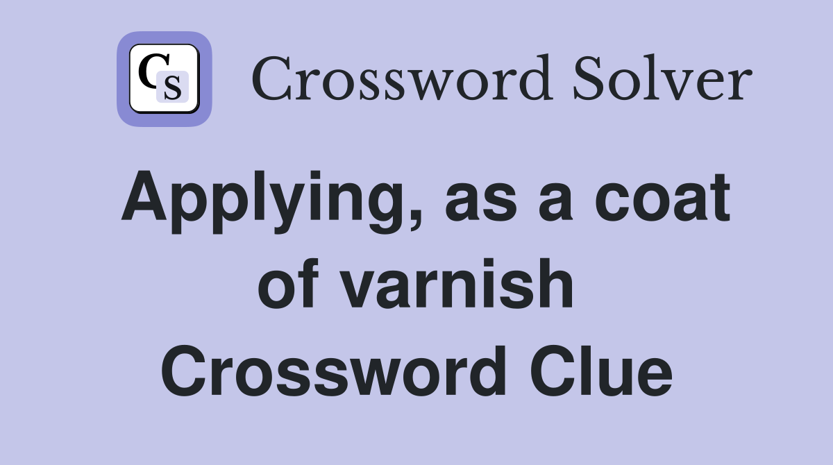 Applying, as a coat of varnish Crossword Clue
