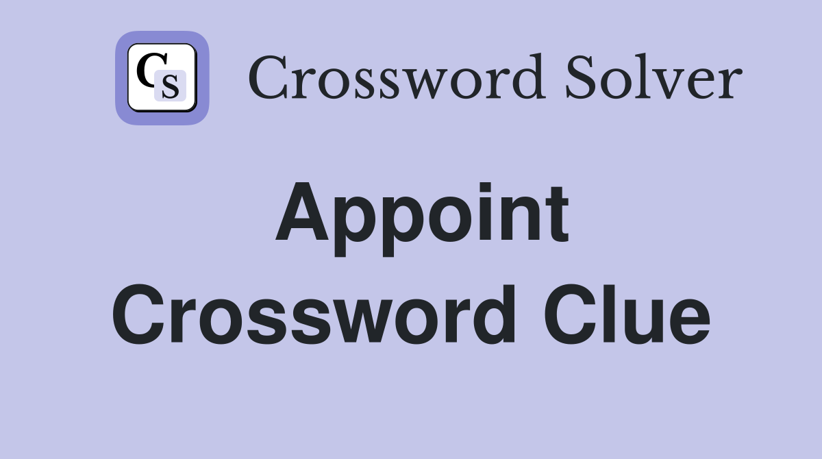 Appoint Crossword Clue Answers Crossword Solver