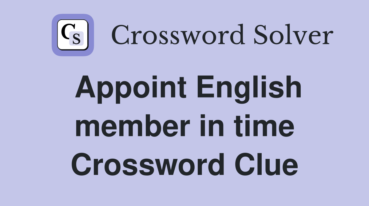 Appoint English member in time Crossword Clue