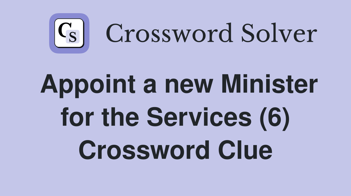 Appoint a new Minister for the Services (6) Crossword Clue