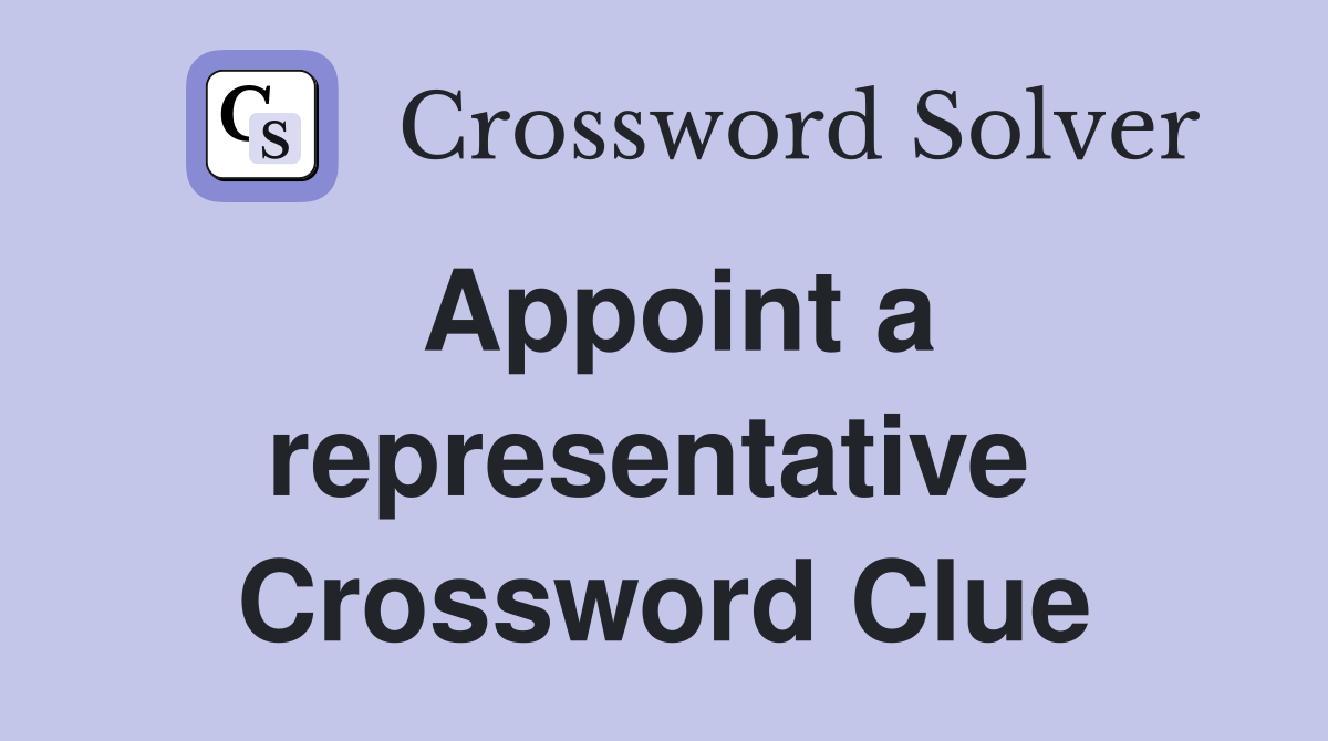 Appoint a representative  Crossword Clue