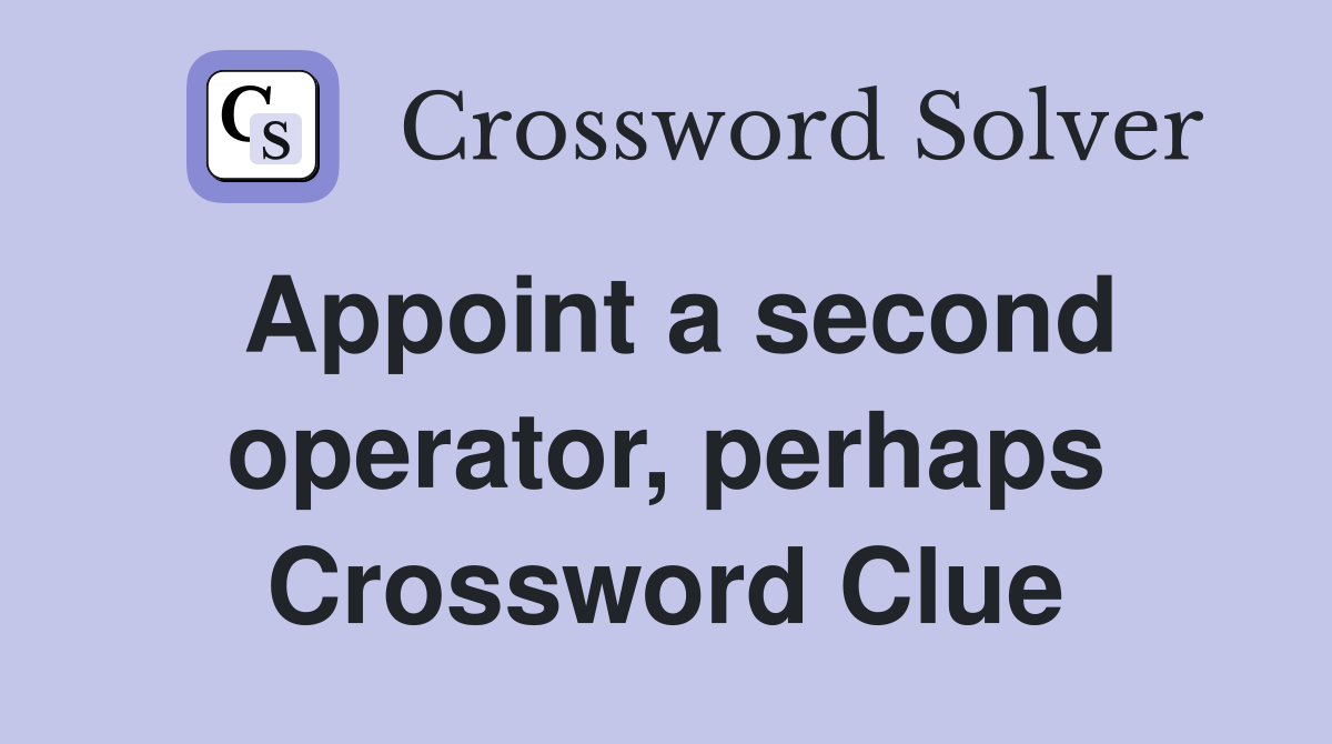 Appoint a second operator, perhaps Crossword Clue