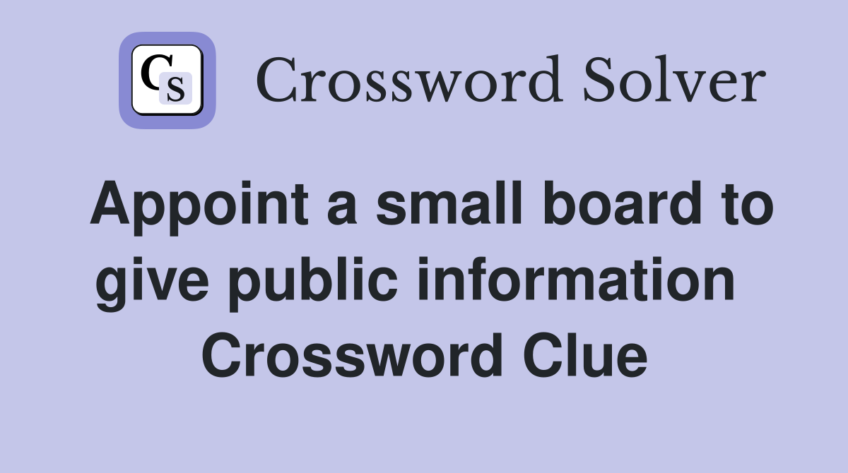 Appoint a small board to give public information  Crossword Clue