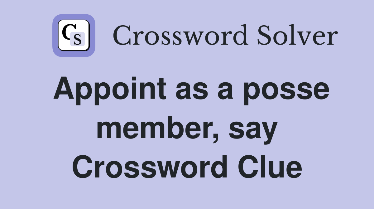 Appoint as a posse member, say Crossword Clue