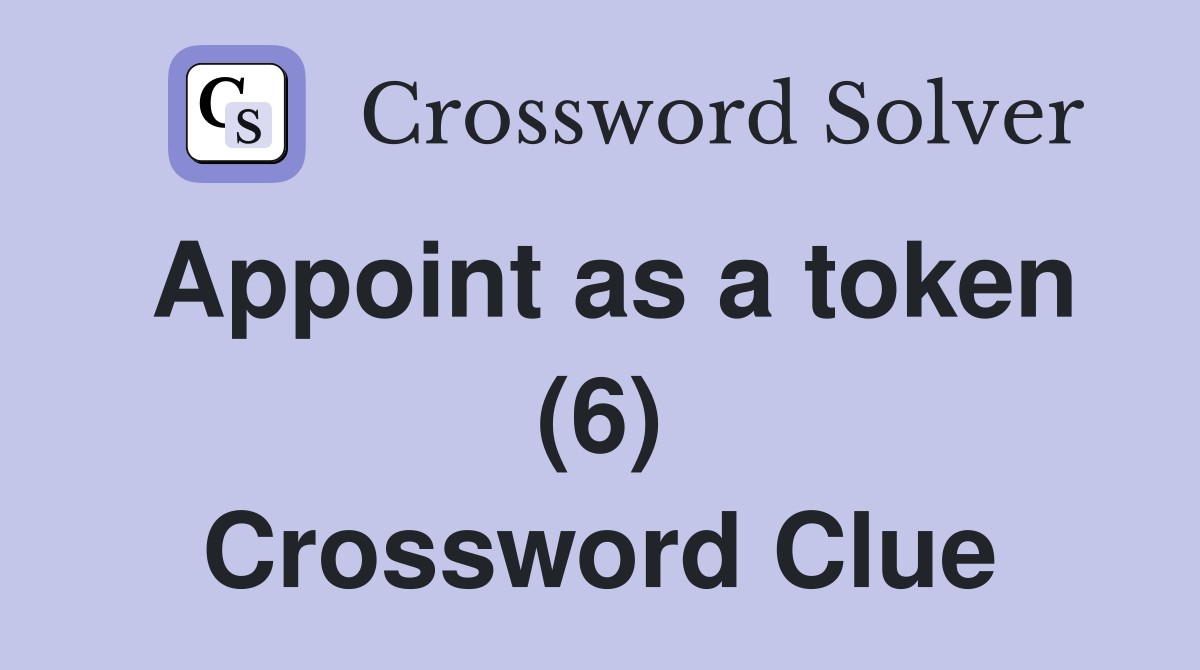 Appoint as a token (6) Crossword Clue