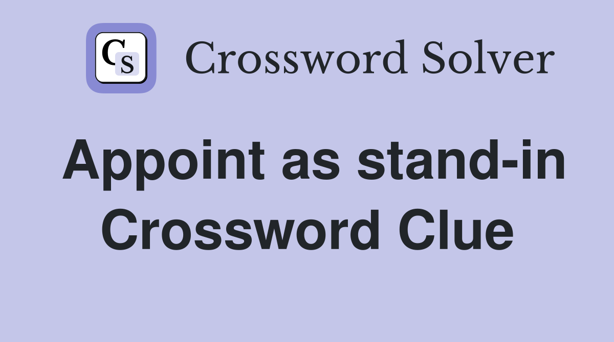 Appoint as stand-in Crossword Clue