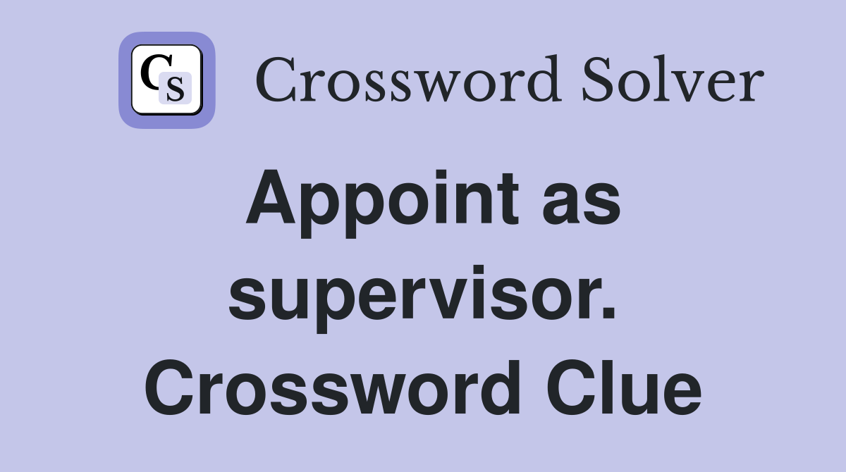 Appoint as supervisor. Crossword Clue