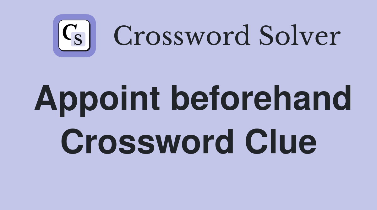 Appoint beforehand Crossword Clue