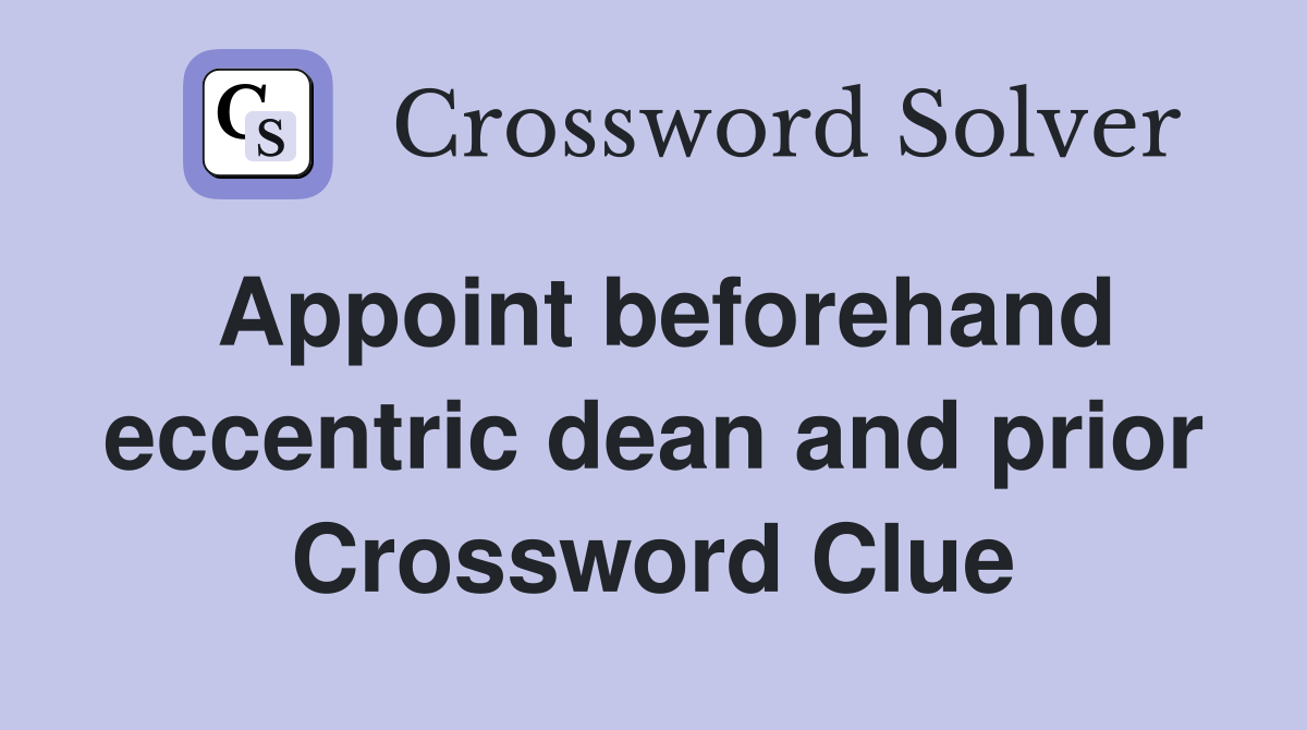 Appoint beforehand eccentric dean and prior Crossword Clue