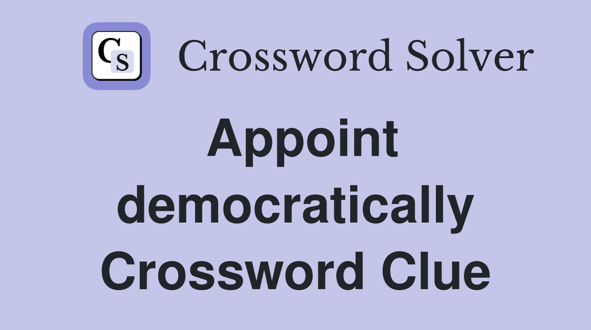 Appoint democratically Crossword Clue