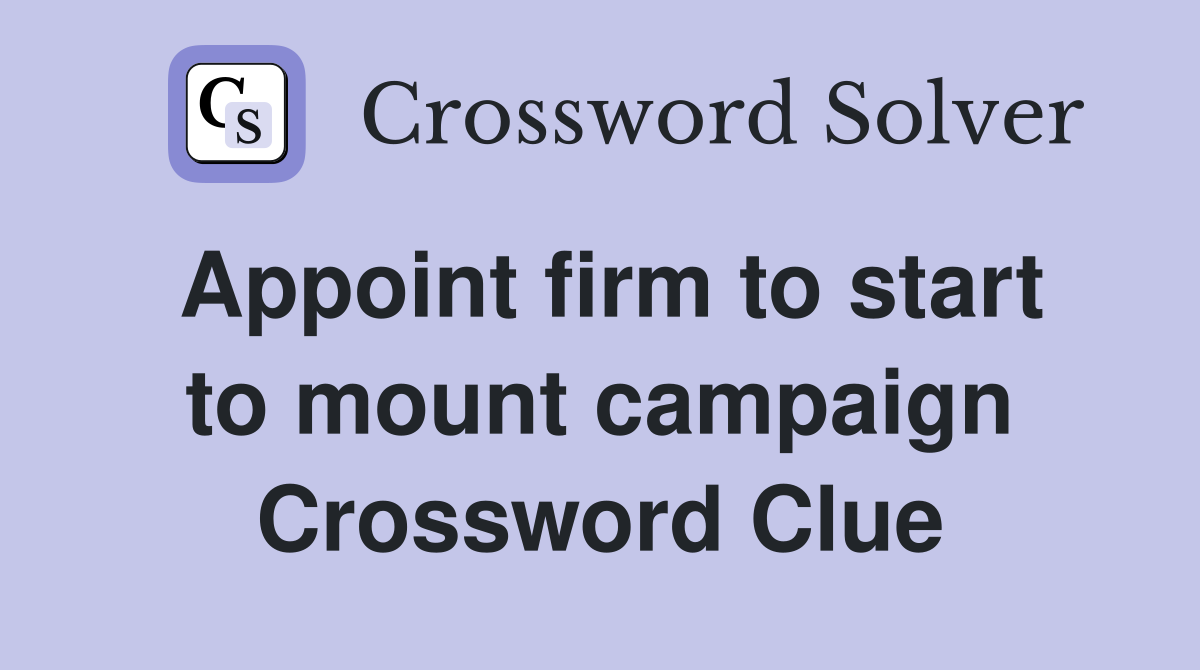 Appoint firm to start to mount campaign Crossword Clue