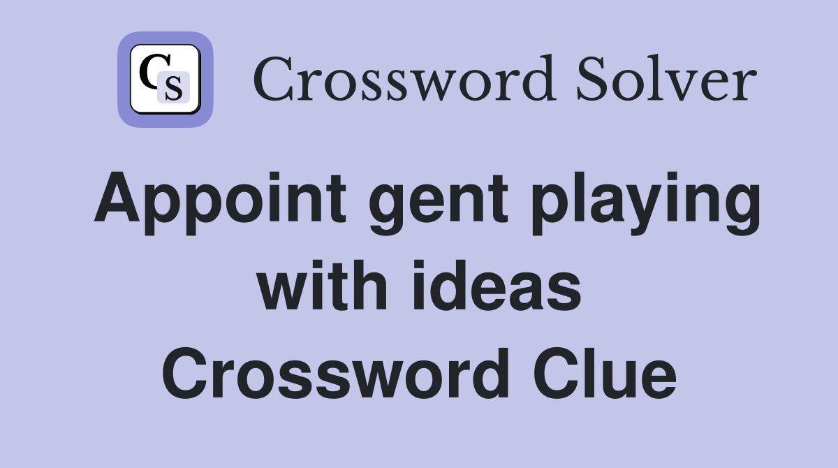 Appoint gent playing with ideas Crossword Clue