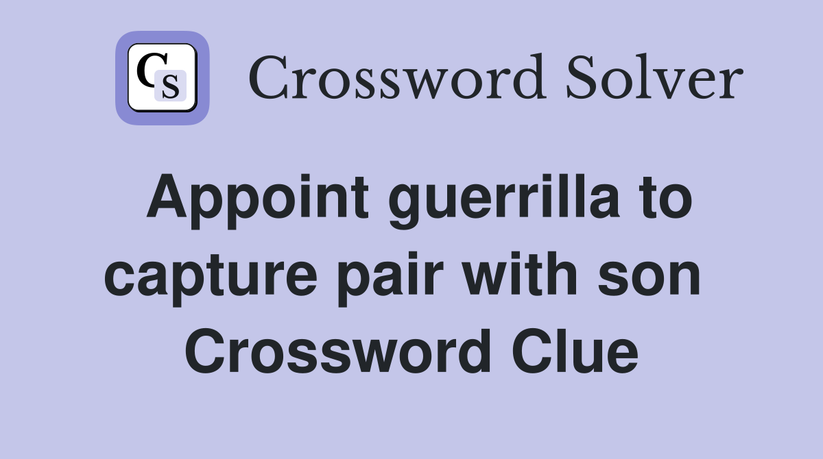 Appoint guerrilla to capture pair with son  Crossword Clue