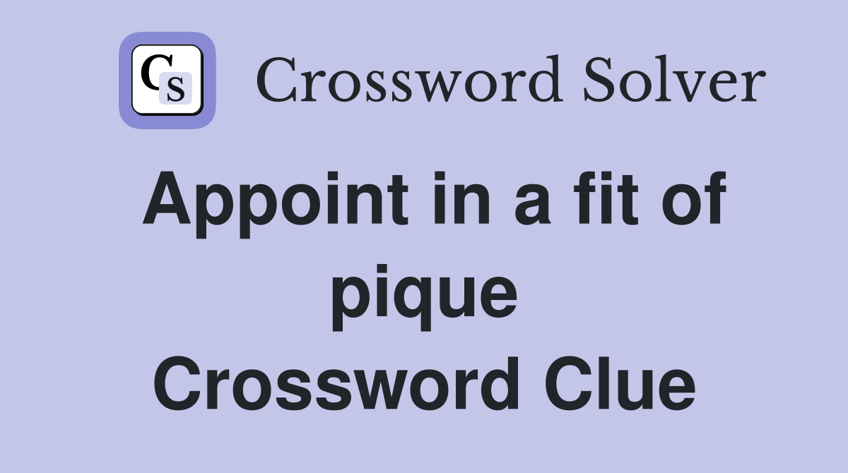 Appoint in a fit of pique Crossword Clue