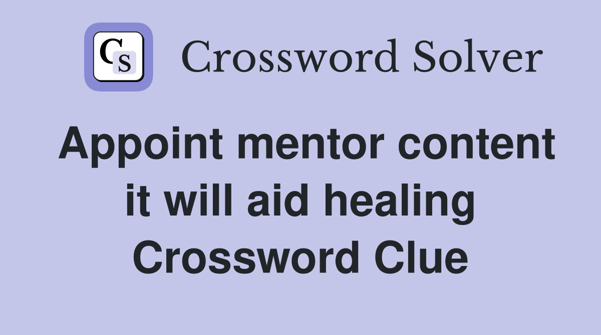 Appoint mentor content it will aid healing Crossword Clue