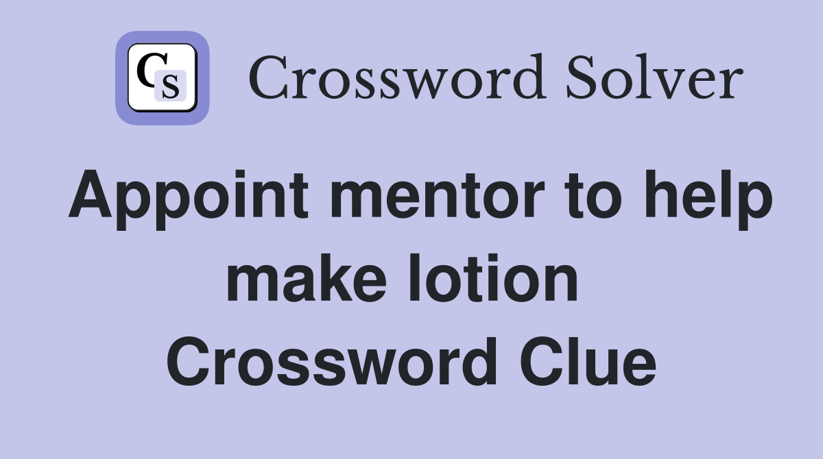 Appoint mentor to help make lotion  Crossword Clue